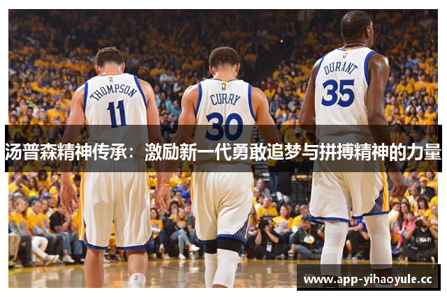 汤普森精神传承:激励新一代勇敢追梦与拼搏精神的力量 汤普森精神传承:激励新一代勇敢追梦与拼搏精神的力量