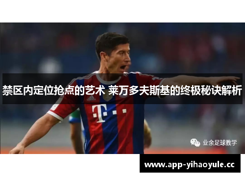 禁区内定位抢点的艺术 莱万多夫斯基的终极秘诀解析