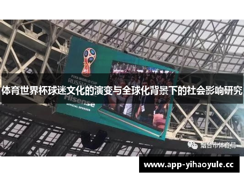 体育世界杯球迷文化的演变与全球化背景下的社会影响研究