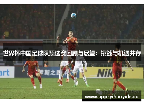 世界杯中国足球队预选赛回顾与展望：挑战与机遇并存