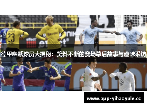 德甲幽默球员大揭秘:笑料不断的赛场幕后故事与趣味采访 德甲幽默球员大揭秘:笑料不断的赛场幕后故事与趣味采访