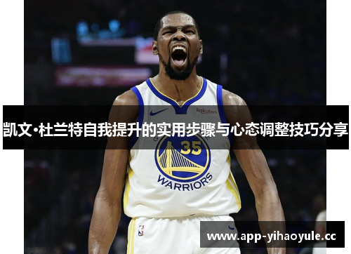 凯文·杜兰特自我提升的实用步骤与心态调整技巧分享 凯文·杜兰特自我提升的实用步骤与心态调整技巧分享