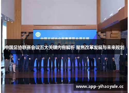 中国足协联赛会议五大关键内容解析 聚焦改革发展与未来规划