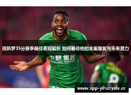 班凯罗35分赛季最佳表现解析 如何看待他的全面爆发与未来潜力 班凯罗35分赛季最佳表现解析 如何看待他的全面爆发与未来潜力