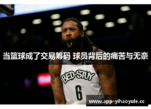 当篮球成了交易筹码 球员背后的痛苦与无奈 当篮球成了交易筹码 球员背后的痛苦与无奈