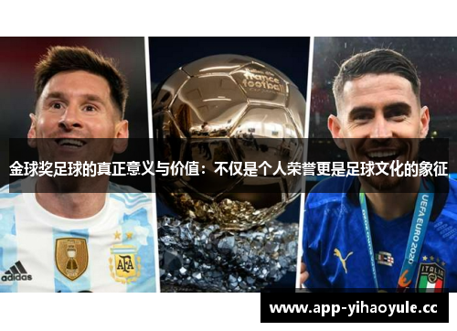 金球奖足球的真正意义与价值：不仅是个人荣誉更是足球文化的象征