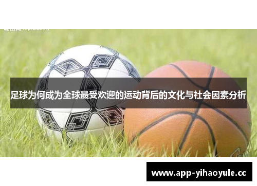足球为何成为全球最受欢迎的运动背后的文化与社会因素分析 足球为何成为全球最受欢迎的运动背后的文化与社会因素分析