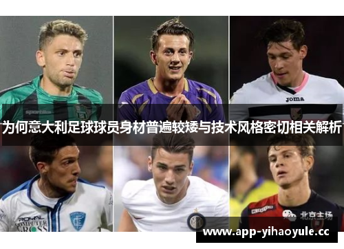 为何意大利足球球员身材普遍较矮与技术风格密切相关解析 为何意大利足球球员身材普遍较矮与技术风格密切相关解析