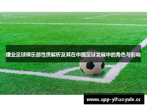 建业足球俱乐部性质解析及其在中国足球发展中的角色与影响 建业足球俱乐部性质解析及其在中国足球发展中的角色与影响